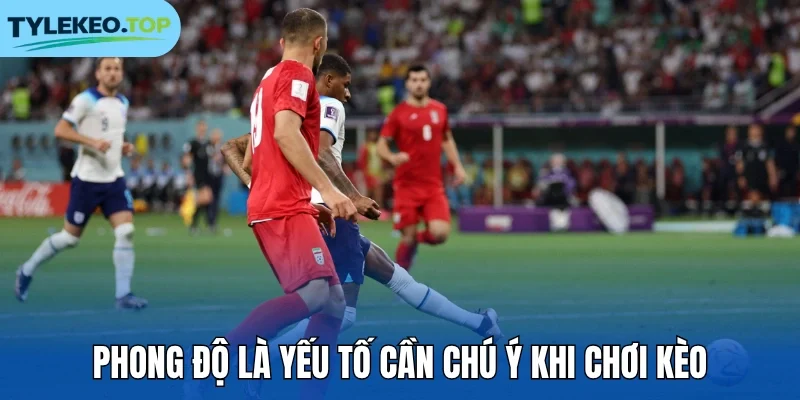 Phong độ là yếu tố cần chú ý khi chơi kèo