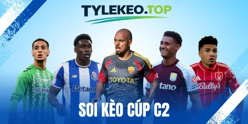 Soi Kèo Cúp C2 - Tuyệt Chiêu Bắt Tỷ Lệ Thơm Dễ Dàng