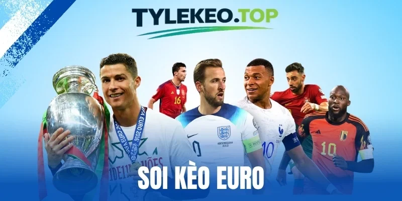 Soi Kèo Euro - Giải Mã Thế Trận Để Chọn Kèo Chính Xác Nhất