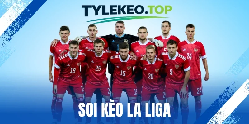Soi Kèo La Liga - Nhận Định Chuẩn, Bắt Kèo Sáng Giá