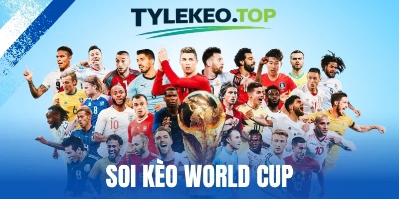 Soi Kèo World Cup - Nắm Chắc Cửa Thắng Từ Cuộc Đua Vô Địch