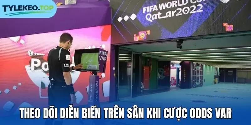 Theo dõi diễn biến trên sân khi cược odds VAR