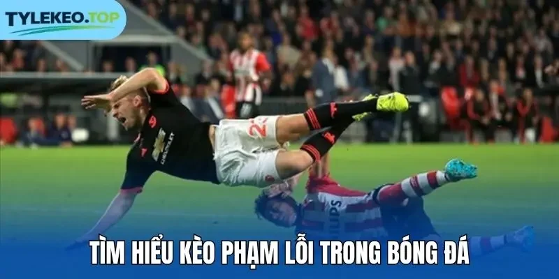 Tìm hiểu kèo phạm lỗi trong bóng đá