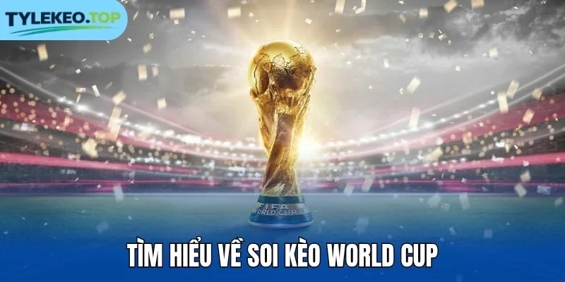 Tìm hiểu về soi kèo World Cup