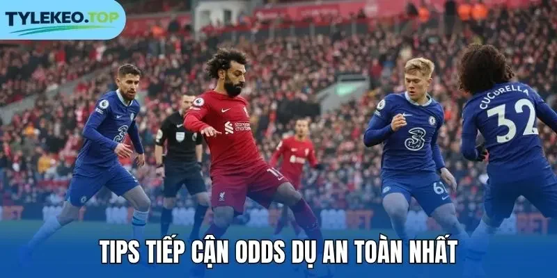 Tips tiếp cận odds dụ an toàn nhất