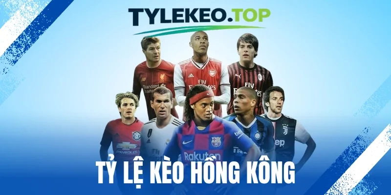 Tỷ Lệ Kèo Hồng Kông - Đọc Chuẩn Tỷ Lệ, Phân Tích Kèo Dễ Dàng