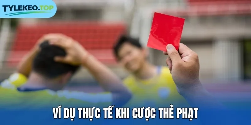 Ví dụ thực tế khi cược thẻ phạt