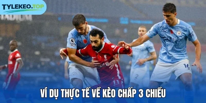 Ví dụ thực tế về kèo chấp 3 chiều