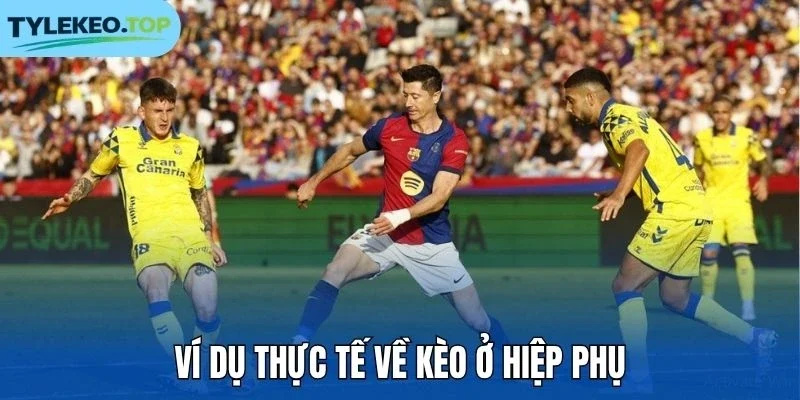 Ví dụ thực tế về kèo ở hiệp phụ