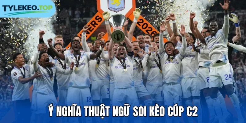 Ý nghĩa thuật ngữ soi kèo cúp C2