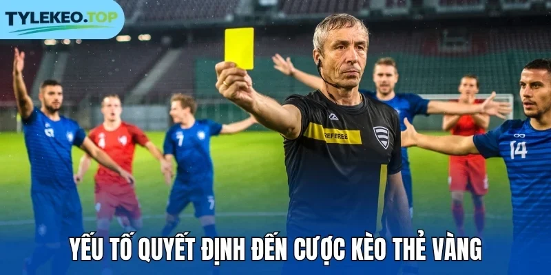 Yếu tố quyết định đến cược kèo thẻ vàng