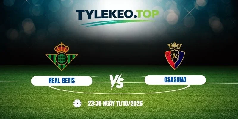 Kèo nhà cái Real Betis vs Osasuna - La Liga, 11/10 /2026