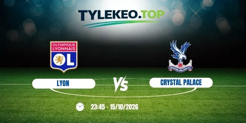 Tỷ lệ kèo Lyon vs Crystal Palace - C2, 15/10/2026