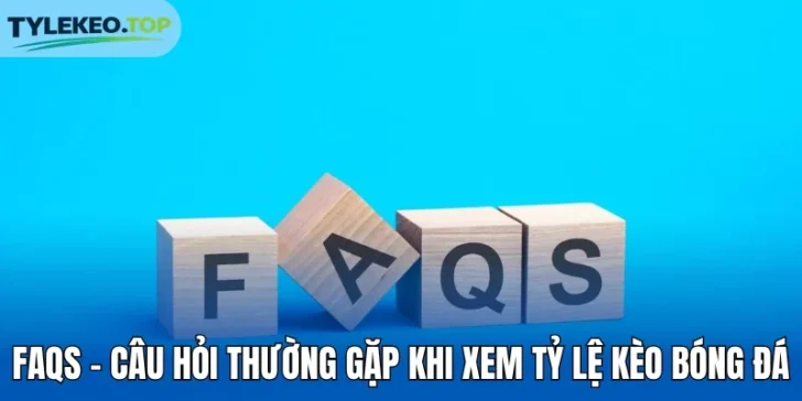FAQs - Câu hỏi thường gặp khi xem tỷ lệ kèo bóng đá